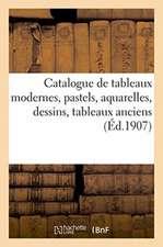 Catalogue de Tableaux Modernes, Pastels, Aquarelles, Dessins, Tableaux Anciens Des Diverses Écoles