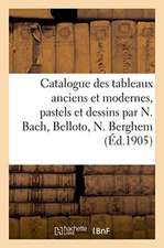 Catalogue Des Tableaux Anciens Et Modernes, Pastels Et Dessins Par N. Bach, Belloto, N. Berghem