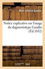 Notice Explicative Sur l'Usage Du Daguerréotype Gaudin