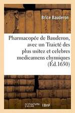 Pharmacopée de Bauderon, Avec Un Traicté Des Plus Usitez Et Celebres Medicamens Chymiques