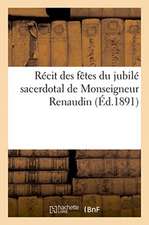 Récit Des Fêtes Du Jubilé Sacerdotal de Monseigneur Renaudin, Supérieur Du Petit-Séminaire