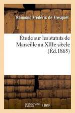 Étude Sur Les Statuts de Marseille Au Xiiie Siècle