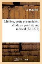 Molière, Poète Et Comédien, Étude Au Point de Vue Médical