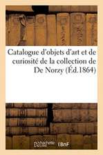 Catalogue d'Objets d'Art Et de Curiosité de la Collection de de Norzy