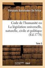 Code de l'Humanité Ou La Législation Universelle, Naturelle, Civile Et Politique. Tome 3