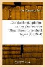 L'art du chant, opinions sur les chanteurs anciens et modernes ou Observations sur le chant figuré