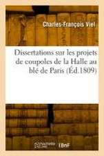 Dissertations Sur Les Projets de Coupoles de la Halle Au Blé de Paris