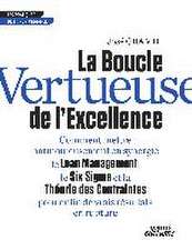 La Boucle Vertueuse de l'Excellence Comment mettre harmonieusement en synergie le Lean Management, le Six Sigma et la Théorie des Contraintes pour enfin de vrais résultats en rupture