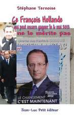 Ce Francois Hollande Qui Peut Encore Gagner Le 6 Mai 2012 Ne Le Merite Pas: Pieces de Theatre Contemporaines