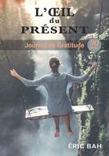 L'OEil du Présent: Journal de Gratitude, de Gentillesse et de Célébration, à Remplir en Pleine Conscience, avec Exercices, Mandalas à Col