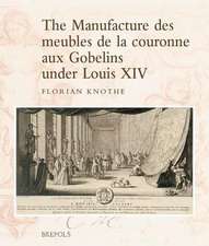 The Manufacture Des Meubles de La Couronne Aux Gobelins Under Louis XIV: A Social, Political and Cultural History