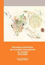 Nouveaux Territoires de La Poesie Francophone Au Canada 1970-2000