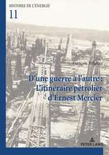 D'une guerre a l'autre : L'itineraire petrolier d'Ernest Mercier