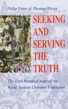 Seeking and Serving the Truth: The First Hundred Years of the World Student Christian Federation