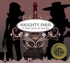 Naughty Paris: A Lady's Guide to the Sexy City 2nd Edition