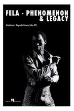 Fela -Phenomenon and Legacy