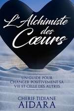 L'Alchimiste des Coeurs: Un guide pour changer positivement sa vie et celle des autres