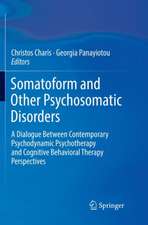 Somatoform and Other Psychosomatic Disorders: A Dialogue Between Contemporary Psychodynamic Psychotherapy and Cognitive Behavioral Therapy Perspectives