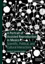 A Portrait of Assisted Reproduction in Mexico: Scientific, Political, and Cultural Interactions