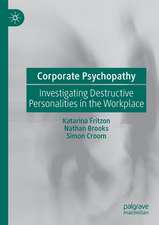 Corporate Psychopathy : Investigating Destructive Personalities in the Workplace