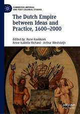 The Dutch Empire between Ideas and Practice, 1600–2000