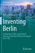 Inventing Berlin: Architecture, Politics and Cultural Memory in the New/Old German Capital Post-1989