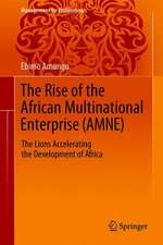 The Rise of the African Multinational Enterprise (AMNE): The Lions Accelerating the Development of Africa