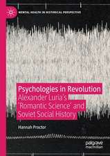 Psychologies in Revolution: Alexander Luria’s 'Romantic Science' and Soviet Social History