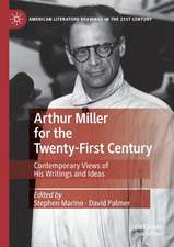 Arthur Miller for the Twenty-First Century: Contemporary Views of His Writings and Ideas