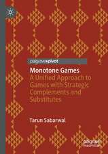 Monotone Games: A Unified Approach to Games with Strategic Complements and Substitutes