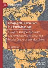 Pedagogical Explorations in a Posthuman Age: Essays on Designer Capitalism, Eco-Aestheticism, and Visual and Popular Culture as West-East Meet