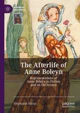 The Afterlife of Anne Boleyn: Representations of Anne Boleyn in Fiction and on the Screen