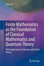 Finite Mathematics as the Foundation of Classical Mathematics and Quantum Theory: With Applications to Gravity and Particle Theory