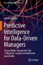 Predictive Intelligence for Data-Driven Managers: Process Model, Assessment-Tool, IT-Blueprint, Competence Model and Case Studies