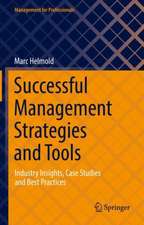 Successful Management Strategies and Tools: Industry Insights, Case Studies and Best Practices