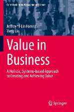 Value in Business: A Holistic, Systems-based Approach to Creating and Achieving Value