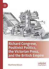 Richard Congreve, Positivist Politics, the Victorian Press, and the British Empire