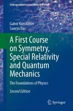 A First Course on Symmetry, Special Relativity and Quantum Mechanics: The Foundations of Physics