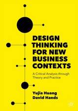 Design Thinking for New Business Contexts: A Critical Analysis through Theory and Practice