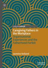 Caregiving Fathers in the Workplace: Organisational Experiences and the Fatherhood Forfeit