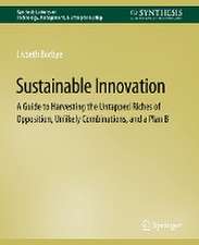 Sustainable Innovation: A Guide to Harvesting the Untapped Riches of Opposition, Unlikely Combinations, and a Plan B