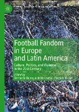 Football Fandom in Europe and Latin America: Culture, Politics, and Violence in the 21st Century