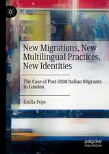 New Migrations, New Multilingual Practices, New Identities: The Case of Post-2008 Italian Migrants in London