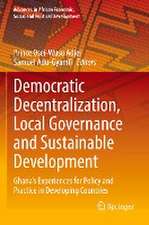 Democratic Decentralization, Local Governance and Sustainable Development: Ghana's Experiences for Policy and Practice in Developing Countries