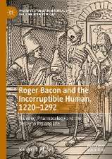 Roger Bacon and the Incorruptible Human, 1220-1292: Alchemy, Pharmacology and the Desire to Prolong Life