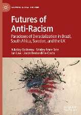 Futures of Anti-Racism: Paradoxes of Deracialization in Brazil, South Africa, Sweden, and the UK