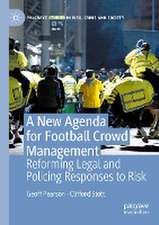 A New Agenda For Football Crowd Management: Reforming Legal and Policing Responses to Risk