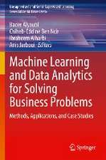 Machine Learning and Data Analytics for Solving Business Problems: Methods, Applications, and Case Studies