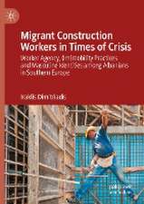 Migrant Construction Workers in Times of Crisis: Worker Agency, (Im)mobility Practices and Masculine Identities among Albanians in Southern Europe