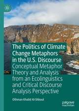 The Politics of Climate Change Metaphors in the U.S. Discourse: Conceptual Metaphor Theory and Analysis from an Ecolinguistics and Critical Discourse Analysis Perspective